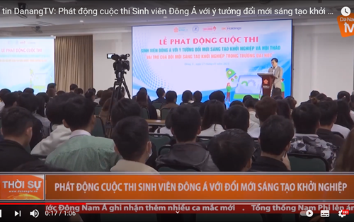 Bản tin DanangTV: Phát động cuộc thi Sinh viên Đông Á với ý tưởng đổi mới sáng tạo khởi nghiệp
